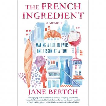 Jane Bertch The French Ingredient: Making A Life In Paris One Lesson At A Time; A Memoir