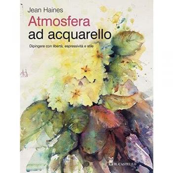 Atmosfera ad acquarello. Dipingere con libertà, espressività e stile. Ediz. a colori