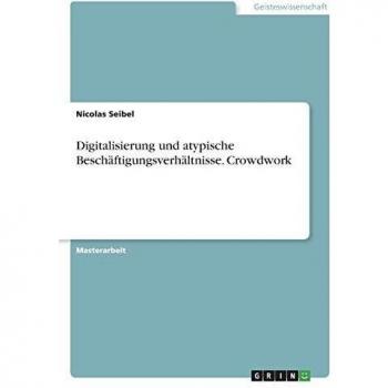 Digitalisierung und atypische Beschäftigungsverhältnisse. Crowdwork: Magisterarbeit