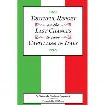 Sanguinetti, Gianfranco: Truthful Report on the Last Chances to Save Capitalism in Italy