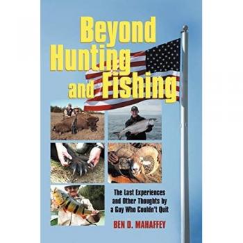 Beyond Hunting and Fishing: The Last Experiences and other Thoughts by a Guy Who Couldn't Quit