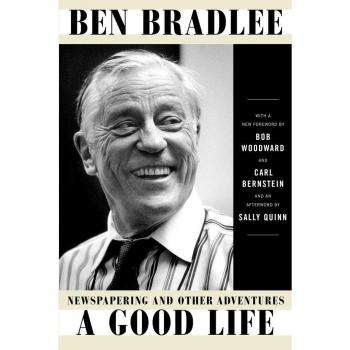 A Good Life Newspapering and Other Adventures by Ben Bradlee