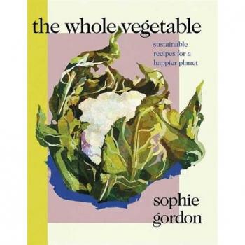 The Whole Vegetable: Sustainable and delicious vegan recipes perfect for Veganuary