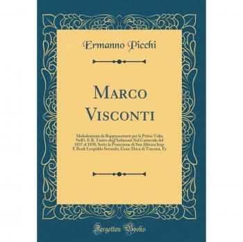 Marco Visconti: Melodramma da Rappresentarsi per la Prima Volta Nell'i. E R. Teatro degl'Infuocati Nel Carnevale del 1837 al 1838, Sotto la Protezione ... Gran-Duca di Toscana, Ec