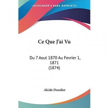 Ce Que J'ai Vu: Du 7 Aout 1870 Au Fevrier 1, 1871 (1874)