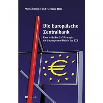 Michael Heine Die Europäische Zentralbank: Eine Kritische Einführung In Die Strategie Und Politik Der Ezb Und Die Probleme In Der Ewu