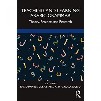 Teaching and Learning Arabic Grammar : Theory, Practice, and Research