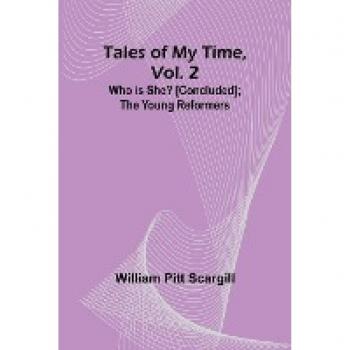 Scargill, William Pitt: Tales of My Time, Vol. 2 Who Is She? [concluded]; The Young Reformers