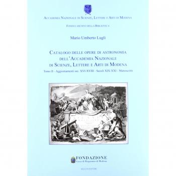 Catalogo delle opere di astronomia dell'Accademia Nazionale di Scienze Lettere e Arti di Modena. Agggiornamenti sec. XVI-XVIII. Secoli XIX-XXI. Manoscritti