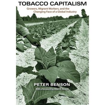 Tobacco Capitalism: Growers, Migrant Workers, and the Changing Face of a Global Industry Peter Benson