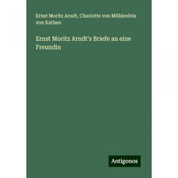 Ernst Moritz Arndt's Briefe an eine Freundin