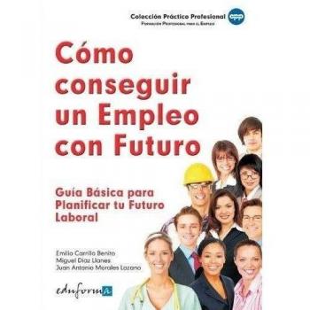 Cómo conseguir un empleo con futuro. Guía básica para planificar tu futuro laboral. (Tapa blanda).