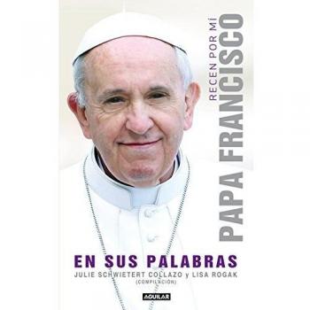 RECEN POR MÍ: PAPA FRANCISCO EN SUS PALABRAS. PAPA FRANCISCO EN SUS PALABRAS