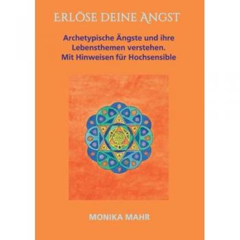 Erlöse deine Angst. Archetypische Ängste und ihre Lebensthemen verstehen: Mit Hinweisen für Hochsensible