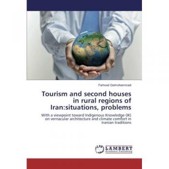 Tourism and second houses in rural regions of Iran:situations, problems: With a viewpoint toward Indigenous Knowledge