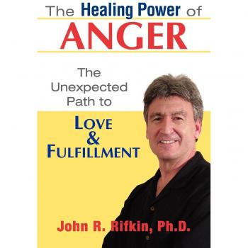 The Healing Power of Anger: The Unexpected Path to Love and Fulfillment