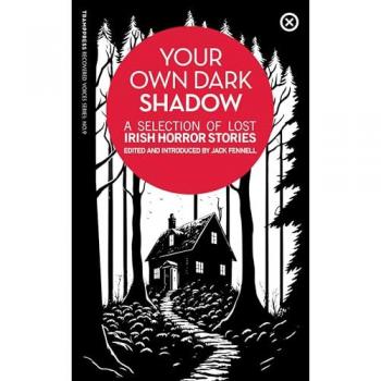 Your Own Dark Shadow : A Selection of Lost Irish Horror Stories