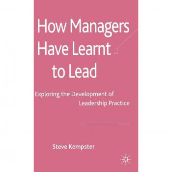 How Managers Have Learnt to Lead: Exploring the Development of Leadership Practice