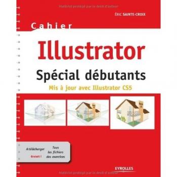 Cahier Illustrator  CS5: Spécial débutants. Mis à jour avec Illustrator CS5. Avec cd-rom de tous les fichiers de exercices