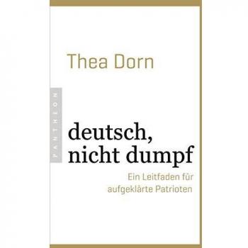 deutsch, nicht dumpf: Ein Leitfaden für aufgeklärte Patrioten