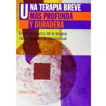 Una terapia breve más profunda y duradera: Enfoque teórico de la terapia racional emotivo-conductual (Tapa blanda).