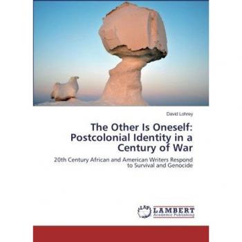 The Other Is Oneself: Postcolonial Identity in a Century of War: 20th Century African and American Writers Respond to Survival and Genocide