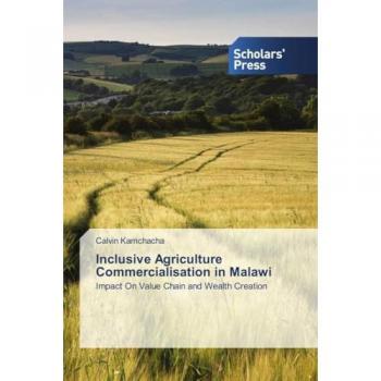 Inclusive Agriculture Commercialisation in Malawi: Impact On Value Chain and Wealth Creation