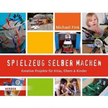 Spielzeug selber machen: Kreative Projekte für Kitas, Eltern und Kinder