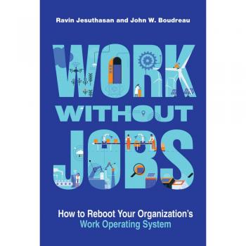 Work without Jobs: Reboot Your Organization's Work Operating System