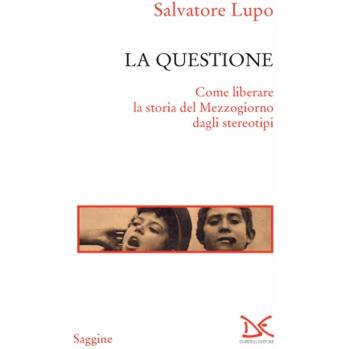 La questione. Come liberare la storia del Mezzogiorno dagli stereotipi Salvatore Lupo