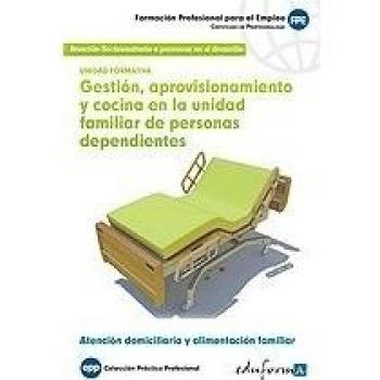 Gestión, aprovisionamiento y cocina en la unidad familiar de personas dependientes. Unidad formativa. (Tapa blanda).