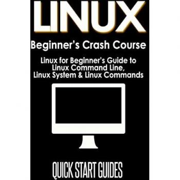 LINUX Beginner's Crash Course: Linux for Beginner's Guide to Linux Command Line, Linux System & Linux Commands