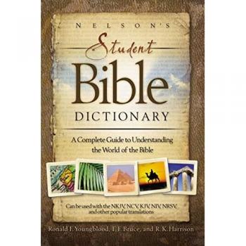 Nelson's Student Bible Dictionary: A Complete Guide to Understanding the World of the Bible