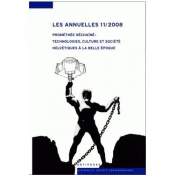 Les annuelles 11/2008 : Prométhée déchaîné : Technologies, culture et société hélvétiques à La Belle Epoque