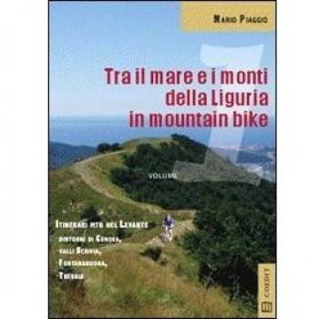 Tra il mare e i monti della Liguria in mountain bike. Itinerari MTB del Levante. Dintorni di Genova Valli Scrivia Fontanabuona Trebbia
