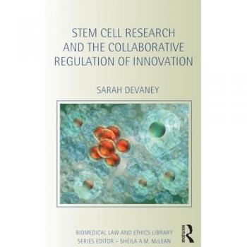Stem Cell Research and the Collaborative Regulation of Innovation (Biomedical Law and Ethics Library)