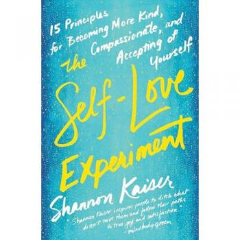 The Self-Love Experiment : Fifteen Principles for Becoming More Kind, Compassionate, and Accepting of Yourself