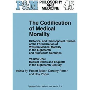 The Codification of Medical Morality: Historical and Philosophical Studies of the Formalization of Western Medical Morality in the Eighteenth and ...