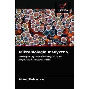 Mikrobiologia medyczna: Mikroorganizmy w naukach medycznych do diagnozowania i leczenia chorób