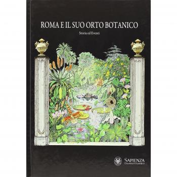 Roma e il suo orto botanico. Storia ed eventi. Ediz. illustrata