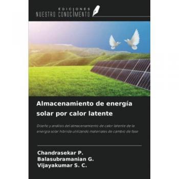 Almacenamiento de energía solar por calor latente: Diseño y análisis del almacenamiento de calor latente de la energía solar híbrida utilizando materiales de cambio de fase