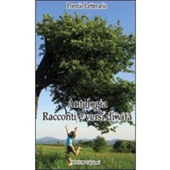 Antologia. Racconti e versi di vita