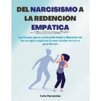 Del Narcisismo a la Redención Empática: Los 5 pasos que te conducirán hacia la liberación de las energías negativas de una relación tóx (Tapa blanda).
