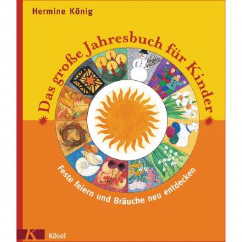 Das große Jahresbuch für Kinder: Feste feiern und Bräuche neu entdecken