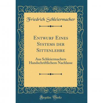 Entwurf Eines Systems der Sittenlehre: Aus Schleiermachers Handschriftlichem Nachlasse