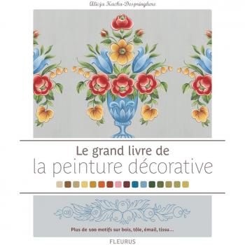 Le grand livre de la peinture décorative : Plus de 100 motifs sur bois, tôle émail, tissu...