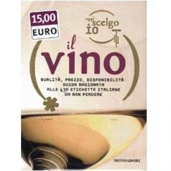 Oggi scelgo io il vino. Qualità, prezzo, disponibiltà: guida ragionata alle 430 etichette italiane da non perdere