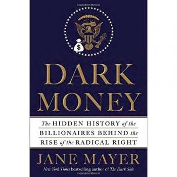 Dark Money: The Hidden History of the Billionaires Behind the Rise of the Radical Right