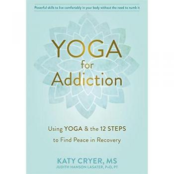 Yoga for Addiction : Using Yoga and the Twelve Steps to Find Peace in Recovery