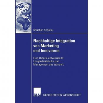 Nachhaltige Integration von Marketing und Innovieren: Eine Theorie entwickelnde Longitudinalstudie zum Management des Wandels